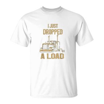I Just Dropped A Load Funny Trucker T-Shirt | Mazezy