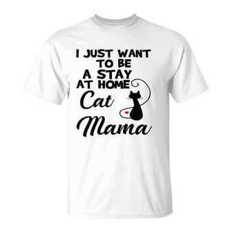 I Just Want To Be A Stay At Home Cat Mama T-Shirt | Mazezy
