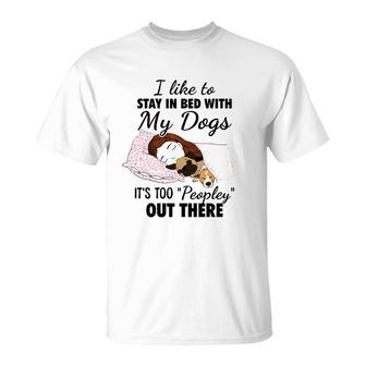 I Like To Stay In Bed With My Dogs It's Too Peopley Out There T-Shirt | Mazezy