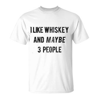 I Like Whiskey And Maybe 3 People T-Shirt | Mazezy