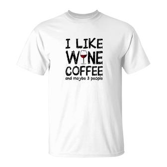 I Like Wine Coffee And Maybe 3 People T-Shirt | Mazezy
