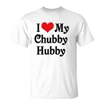 I Love Heart My Chubby Hubby Boyfriend Girlfriend Lovers T-Shirt | Mazezy UK