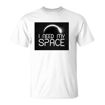 I Need My Space For Men Women I Need Space Gift T-Shirt | Mazezy UK