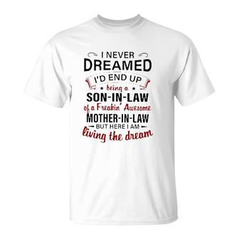 I Never Dreamed I'd End Up Being A Son In Law Of A Freakin' Awesome Mother In Law But Here I Am Living The Dream T-Shirt | Mazezy UK
