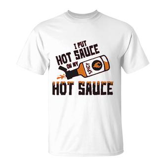 I Put Hot Sauce On My Hot Sauce T-Shirt | Mazezy