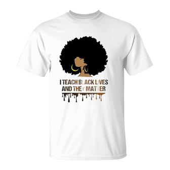 I Teach Black Lives And They Matter Tee Black History T-Shirt | Mazezy