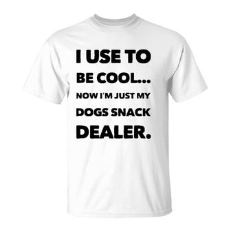 I Use To Be Cool Now I'm Just My Dogs Snack Dealer T-Shirt | Mazezy