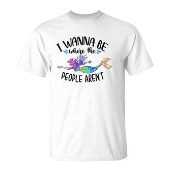 I Wanna Be Where The People Aren't Mermaid Lover Sassy Girl T-Shirt | Mazezy