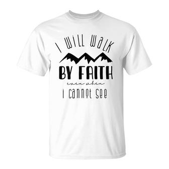 I Will Walk By Faith When I Cannot See T-Shirt | Mazezy AU