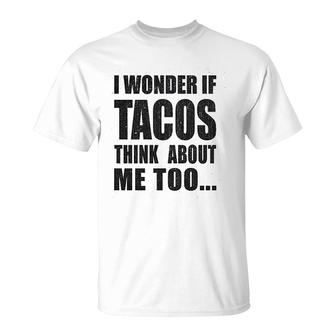 I Wonder If Tacos Think About Me T-Shirt | Mazezy