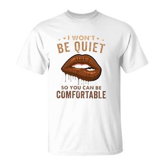 I Won't Be Quiet So You Can Be Comfortable Dripping Melanin Lip Bite T-Shirt | Mazezy