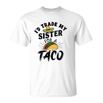 I'd Trade My Sister For A Taco Funny Tacos T-Shirt | Mazezy