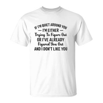 If I'm Quiet Around You I'm Either Trying To Figure Out I Don't Like You Hater T-Shirt | Mazezy UK