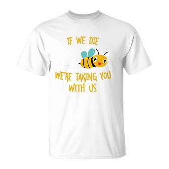 If We Die We're Taking You With Us Save The Bees T-Shirt | Mazezy