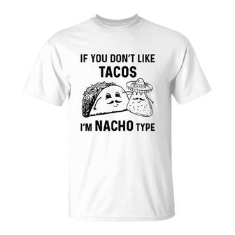 If You Dont Like Tacos Im Nacho Type T-Shirt | Mazezy