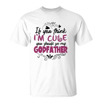 If You Think I'm Cute You Should See My Godfather Gift T-Shirt | Mazezy