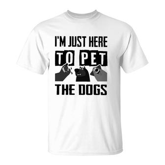 I'm Just Here To Pet The Dogs T-Shirt | Mazezy