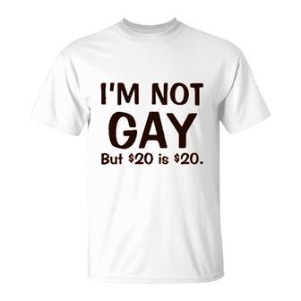 I'm Not Gay But $20 Is $20 Funny T-Shirt | Mazezy