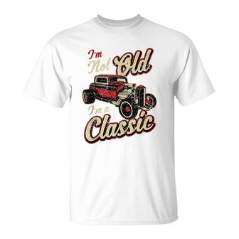Im Not Old Im Classic Funny Hot Rod Car Fan Birthday Gift T-Shirt - Seseable