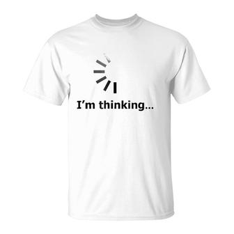 I'm Thinking -Loading Of Thinking-Gift For Love T-Shirt | Mazezy
