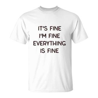 It Is Fine I Am Fine Everything Is Fine T-Shirt | Mazezy
