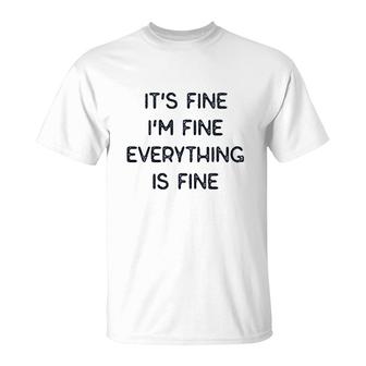 It Is Fine I Am Fine Everything Is Fine T-Shirt | Mazezy