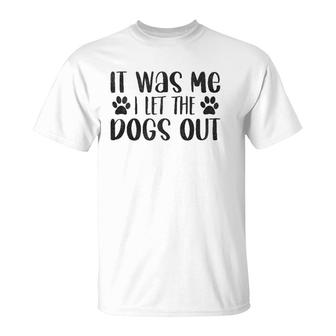 It Was Me I Let The Dogs Out - Funny Dog Dad T-Shirt | Mazezy