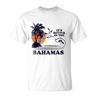 Its Better In The Bahamas T-Shirt | Mazezy