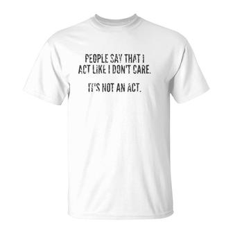 It's Not An Act I Don't Care Dark T-Shirt | Mazezy