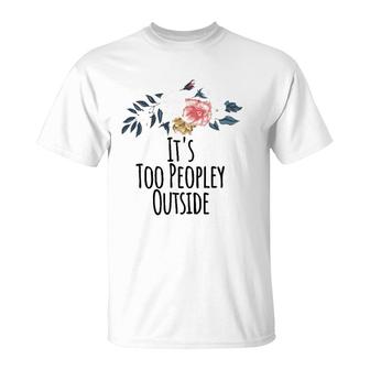 It's Too Peopley Outside Funny Floral Flowers Gift Mom T-Shirt | Mazezy