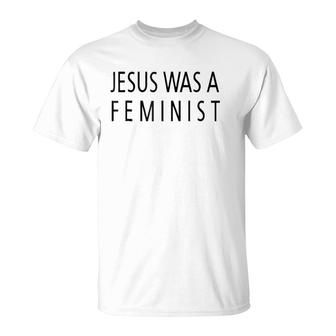Jesus Was A Feminist T-Shirt | Mazezy