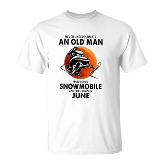 June Birthday Gift Never Underestimate An Old Man Who Loves Snowmobile And Was Born In June T-Shirt | Mazezy