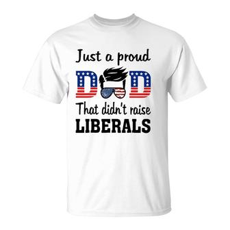 Just A Proud Dad That Didn't Raise Liberals T-Shirt | Mazezy
