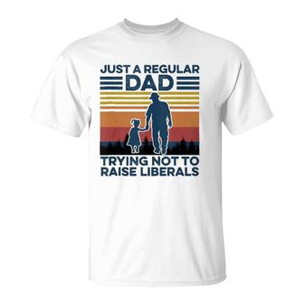 Just A Regular Dad Trying Not To Raise Liberals Fathers Day T-Shirt | Mazezy CA
