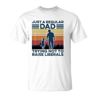 Just A Regular Dad Trying Not To Raise Liberals Fathers Day T-Shirt | Mazezy