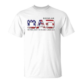 Just A Regular Dad Trying Not To Raise Liberals Funny Daddy T-Shirt | Mazezy