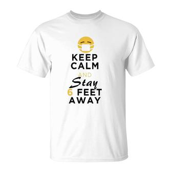 Keep Calm & Stay 6 Feet Away Funny Sarcastic Joke T-Shirt | Mazezy