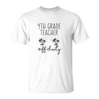 Last Day Of School Funny Saying 4th Grade Teacher Off Duty Art T-Shirt - Seseable