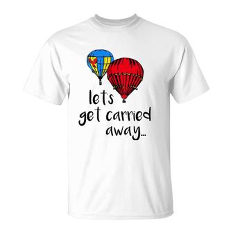 Let's Get Carried Away Hot Air Balloon Funny Festival T-Shirt | Mazezy