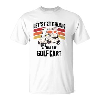 Let's Get Drunk & Drive The Golf Cart Drinking Funny T-Shirt | Mazezy