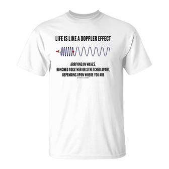 Life Is Like A Doppler Effect Arriving In Waves Physics Geek T-Shirt | Mazezy