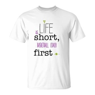 Life Is Short Basketball Coach First T-Shirt | Mazezy