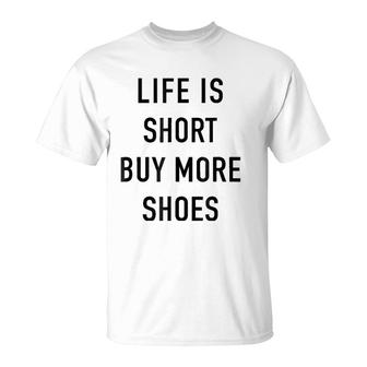 Life Is Short Buy More Shoes - Funny Shopping Quote T-Shirt | Mazezy