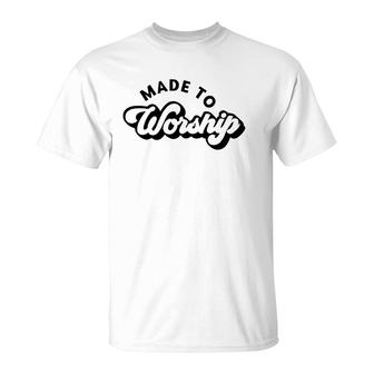Made To Worship Christian Religious Belief God Lovers Gift T-Shirt | Mazezy