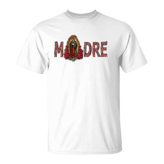 Madre, Mother, Virgen De Guadalupe,Virgin Mary, Best Mom, T-Shirt | Mazezy