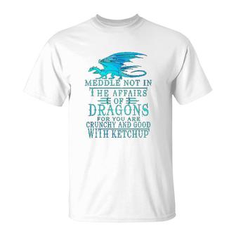 Meddle Not In The Affairs Of Dragons T-Shirt | Mazezy