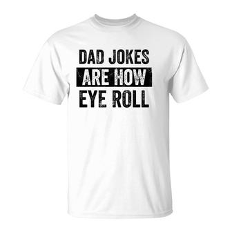 Mens Dad Jokes Are How Eye Roll Funny Dad Gift, Daddy Pun Joke T-Shirt | Mazezy