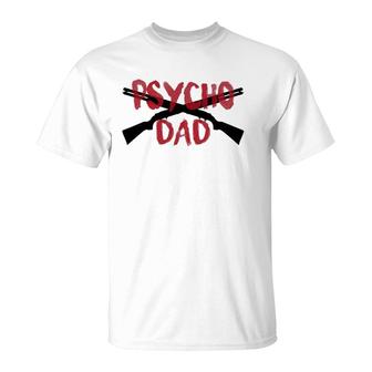 Mens Guns Psycho Gun Dad Funny Crazy Overprotective Dad Gift T-Shirt | Mazezy