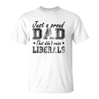 Mens Just A Proud Dad That Didn't Raise Liberals T-Shirt | Mazezy