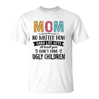 Mom No Matter How Hard Life Gets At Least You Mother's Day T-Shirt | Mazezy
